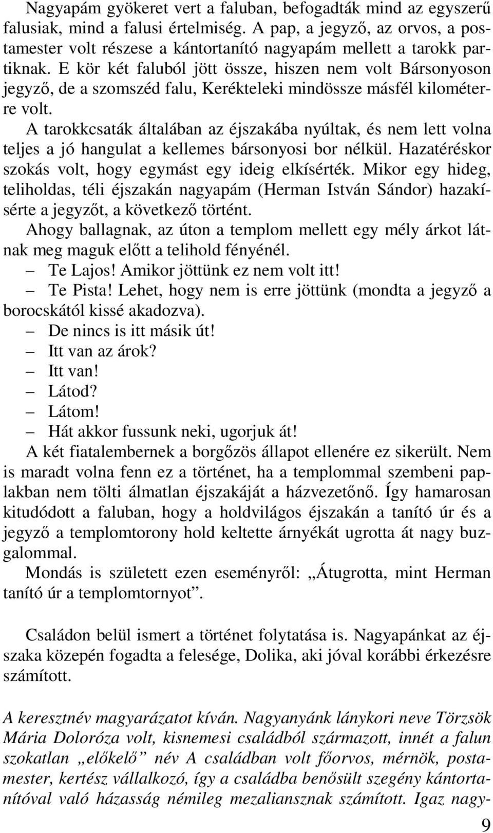 E kör két faluból jött össze, hiszen nem volt Bársonyoson jegyző, de a szomszéd falu, Kerékteleki mindössze másfél kilométerre volt.