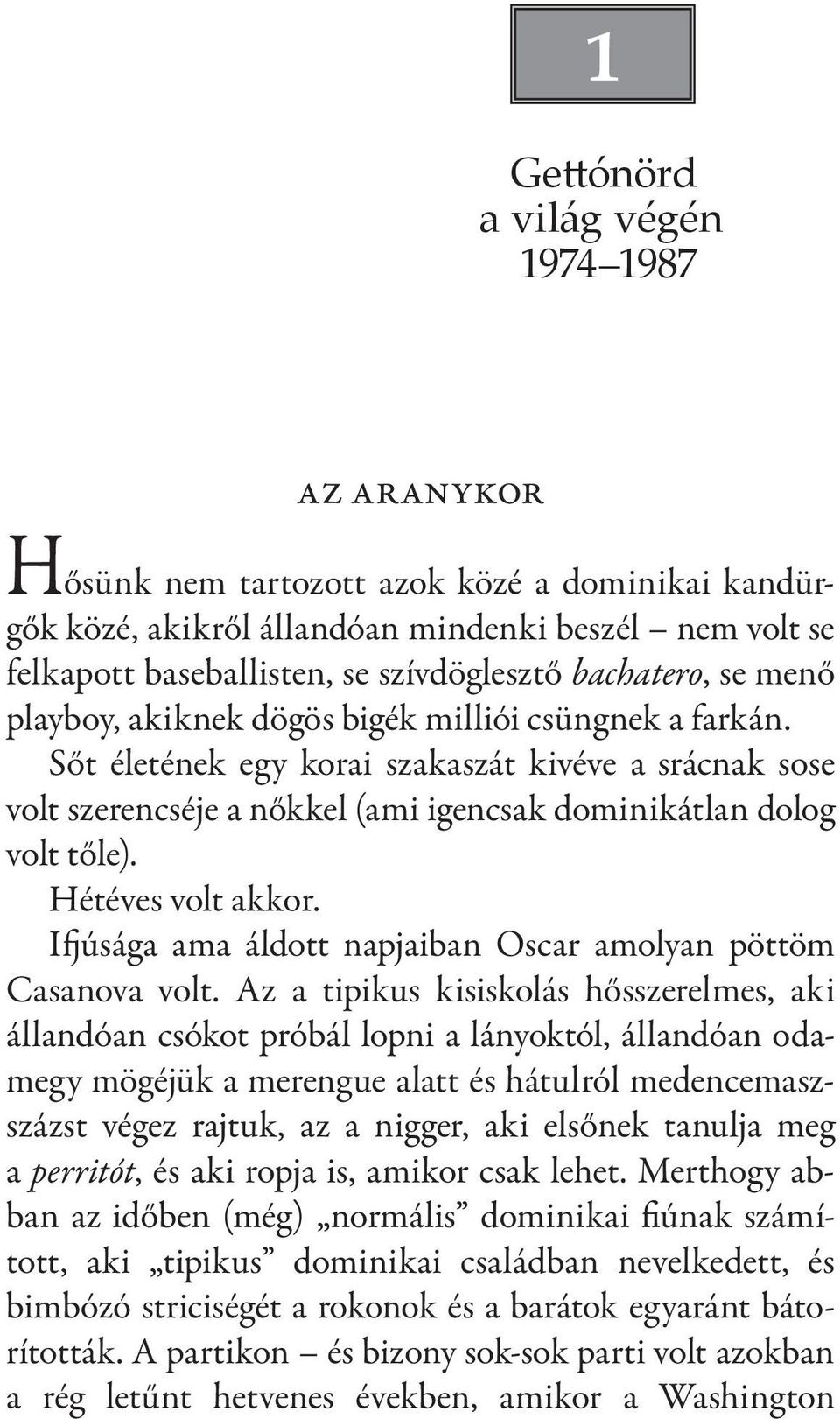 Hétéves volt akkor. Ifjúsága ama áldott napjaiban Oscar amolyan pöttöm Casanova volt.