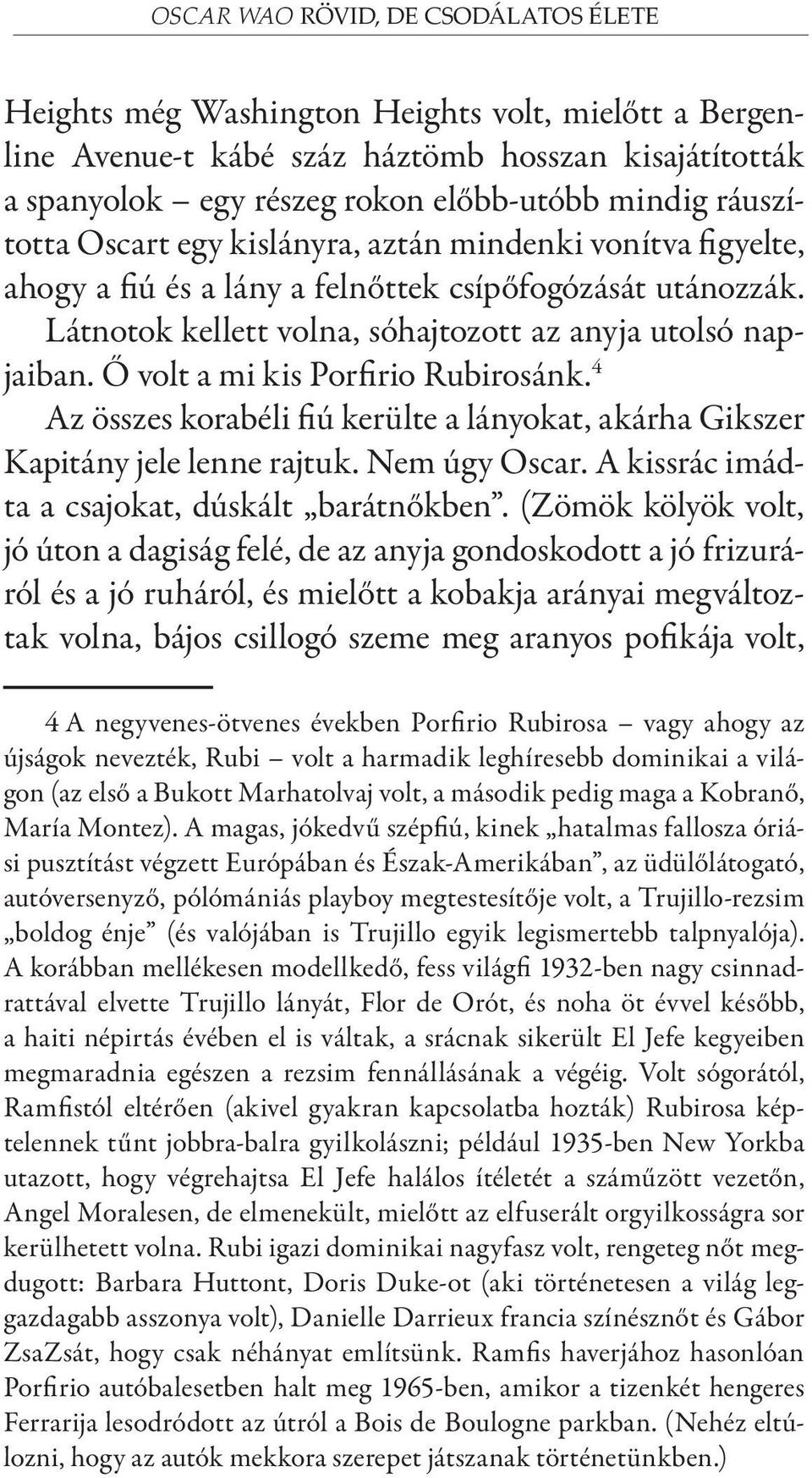 Ő volt a mi kis Porfirio Rubirosánk. 4 Az összes korabéli fiú kerülte a lányokat, akárha Gikszer Kapitány jele lenne rajtuk. Nem úgy Oscar. A kissrác imádta a csajokat, dúskált barátnőkben.