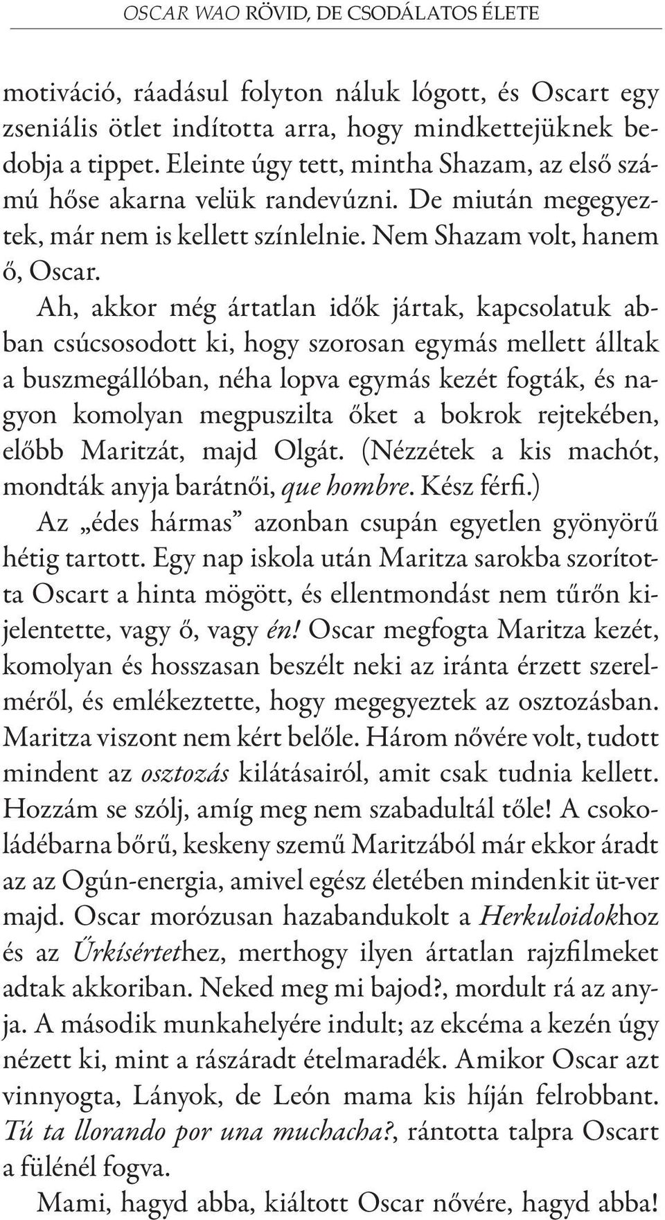 Ah, akkor még ártatlan idők jártak, kapcsolatuk abban csúcsosodott ki, hogy szorosan egymás mellett álltak a buszmegállóban, néha lopva egymás kezét fogták, és nagyon komolyan megpuszilta őket a