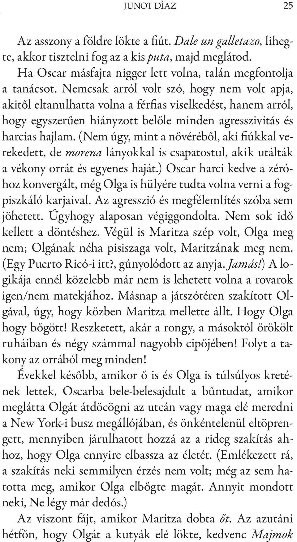 (Nem úgy, mint a nővéréből, aki fiúkkal verekedett, de morena lányokkal is csapatostul, akik utálták a vékony orrát és egyenes haját.