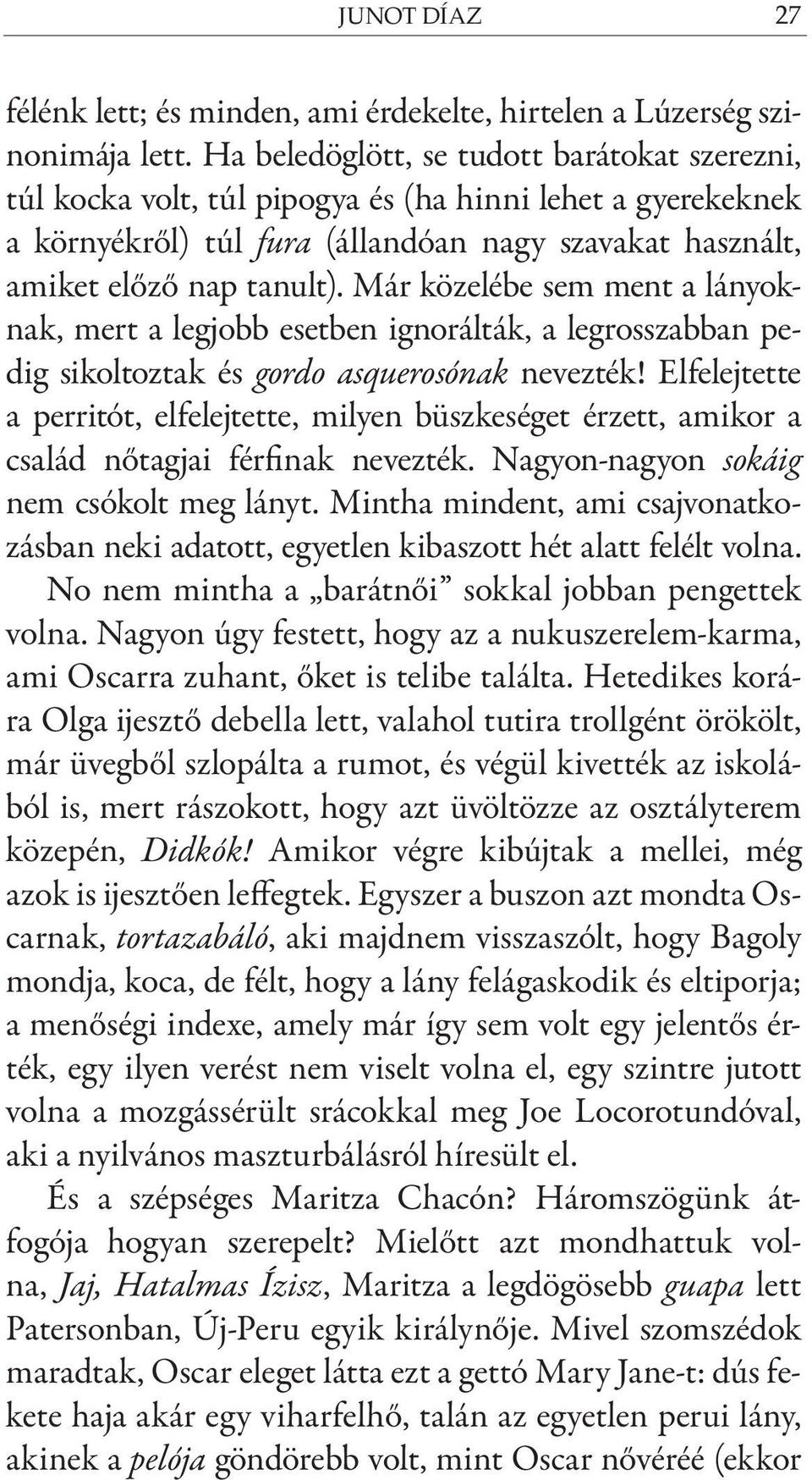 Már közelébe sem ment a lányoknak, mert a legjobb esetben ignorálták, a legrosszabban pedig sikoltoztak és gordo asquerosónak nevezték!