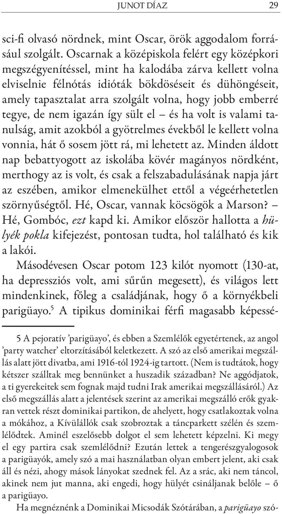 jobb emberré tegye, de nem igazán így sült el és ha volt is valami tanulság, amit azokból a gyötrelmes évekből le kellett volna vonnia, hát ő sosem jött rá, mi lehetett az.