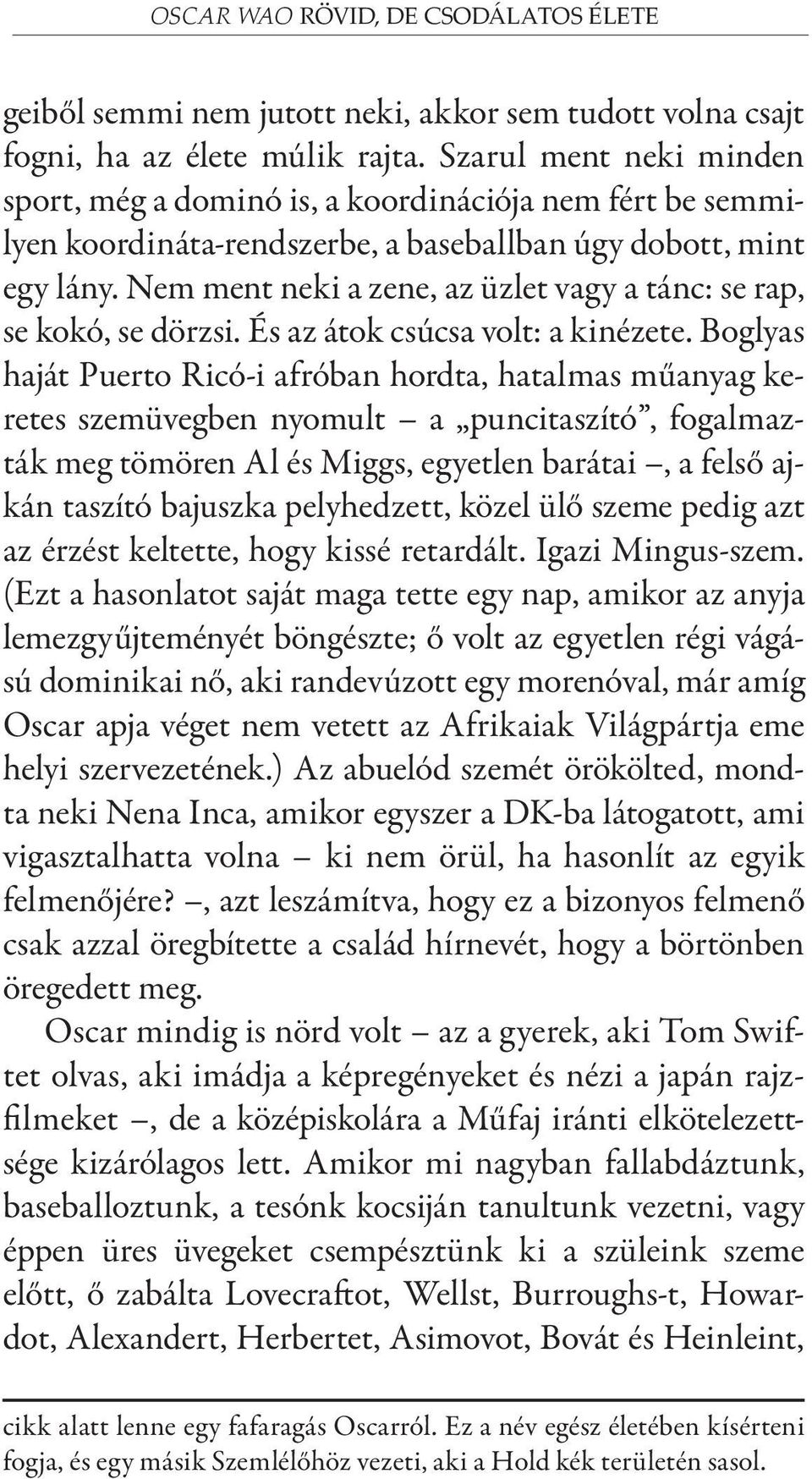 Nem ment neki a zene, az üzlet vagy a tánc: se rap, se kokó, se dörzsi. És az átok csúcsa volt: a kinézete.