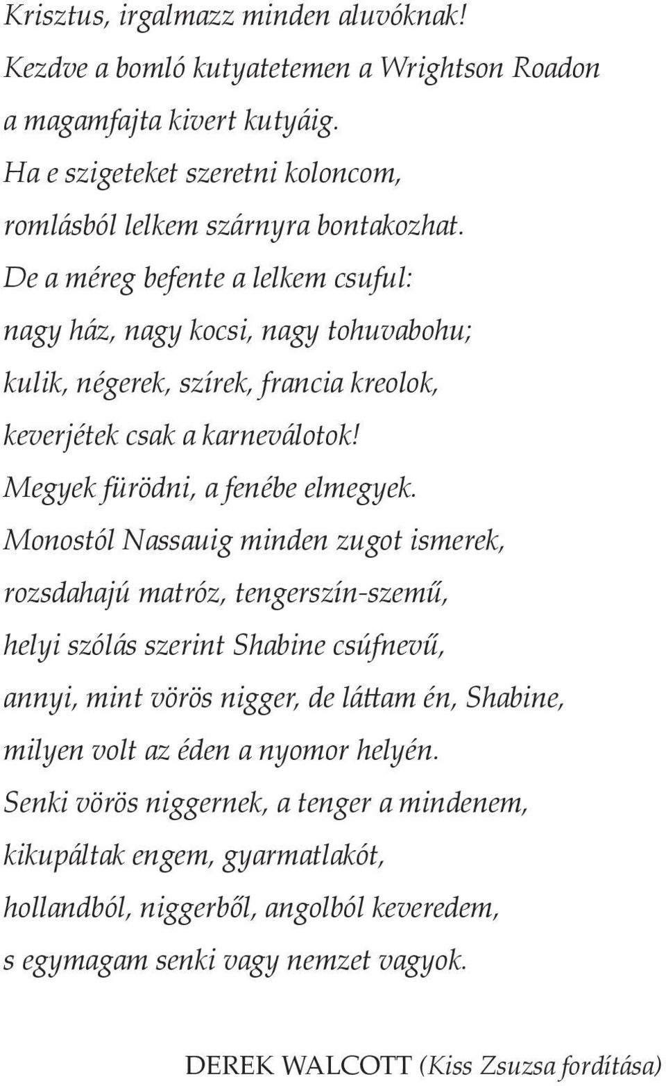 Monostól Nassauig minden zugot ismerek, rozsdahajú matróz, tengerszín-szemű, helyi szólás szerint Shabine csúfnevű, annyi, mint vörös nigger, de láttam én, Shabine, milyen volt az éden a