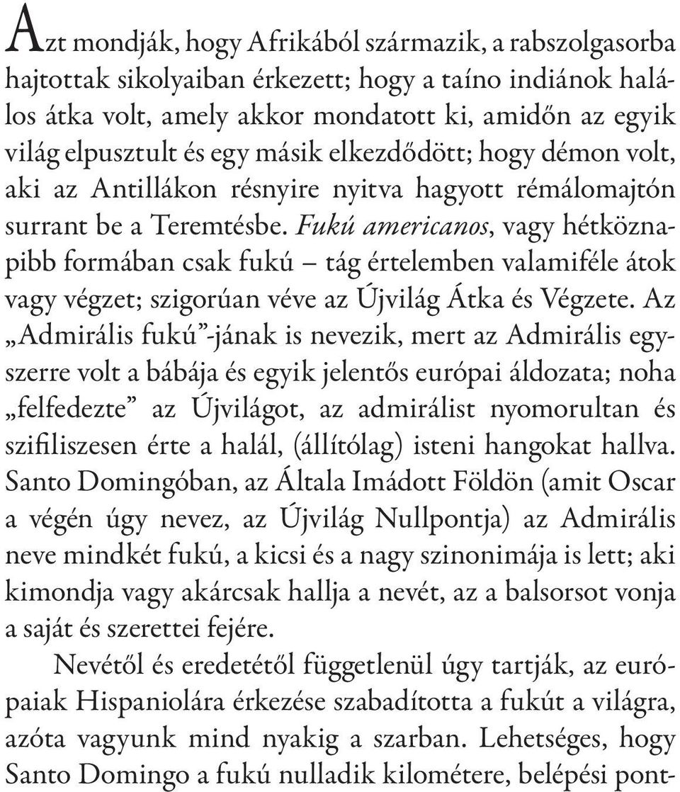 Fukú americanos, vagy hétköznapibb formában csak fukú tág értelemben valamiféle átok vagy végzet; szigorúan véve az Újvilág Átka és Végzete.