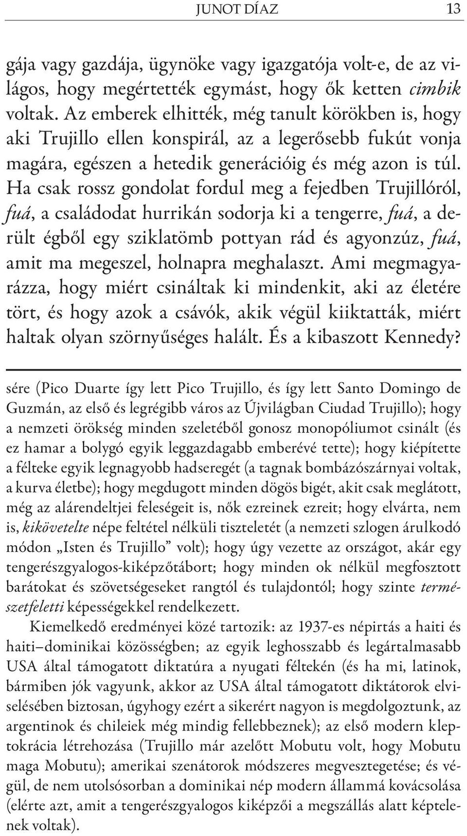 Ha csak rossz gondolat fordul meg a fejedben Trujillóról, fuá, a családodat hurrikán sodorja ki a tengerre, fuá, a derült égből egy sziklatömb pottyan rád és agyonzúz, fuá, amit ma megeszel, holnapra