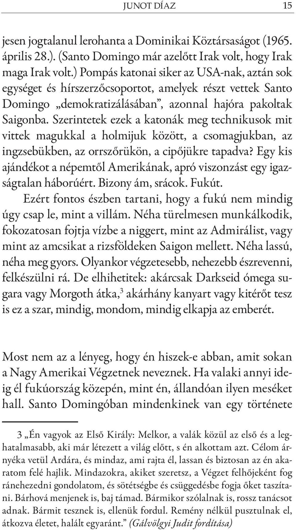 Szerintetek ezek a katonák meg technikusok mit vittek magukkal a holmijuk között, a csomagjukban, az ingzsebükben, az orrszőrükön, a cipőjükre tapadva?