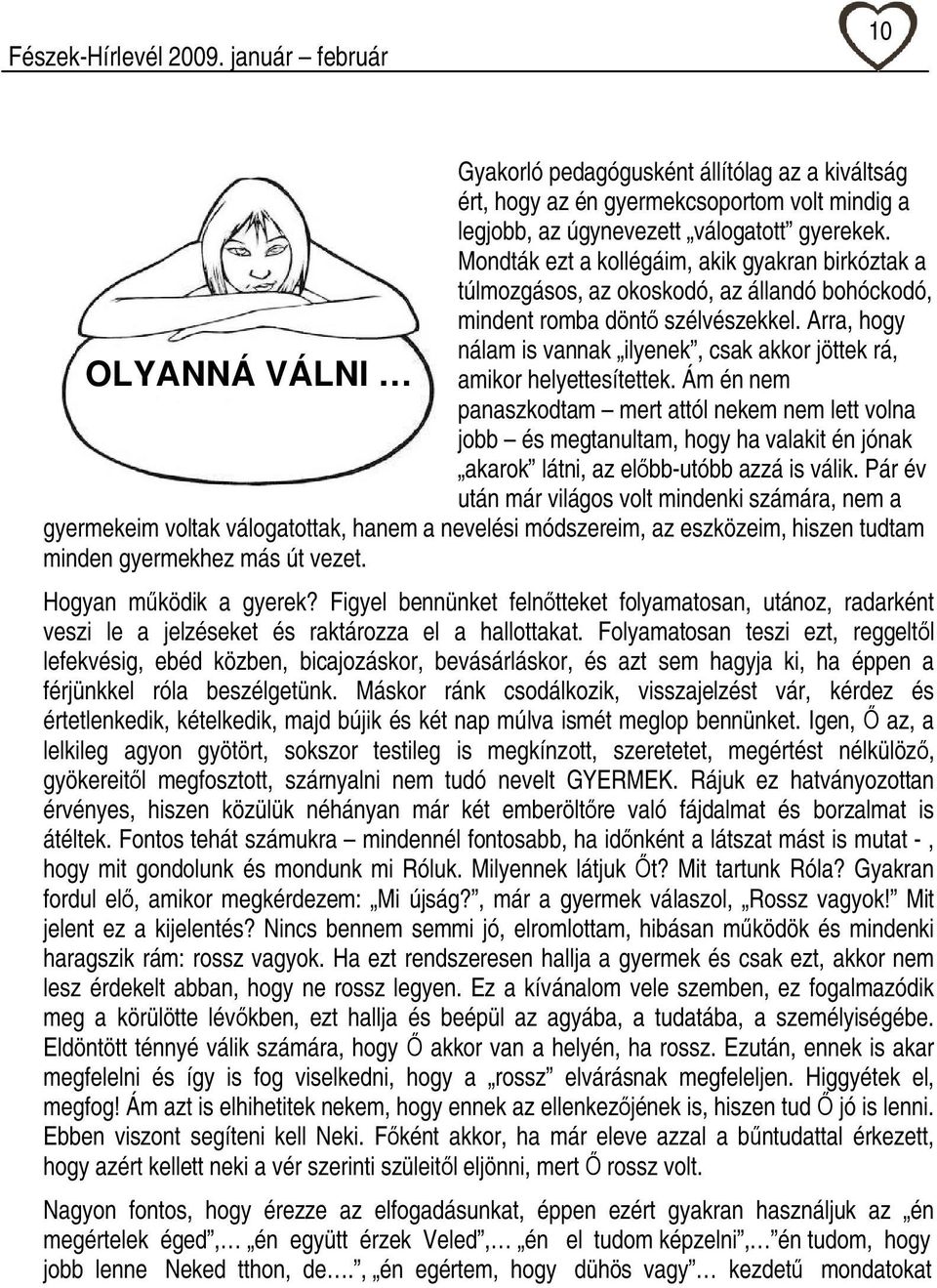 Arra, hogy nálam is vannak ilyenek, csak akkor jöttek rá, OLYANNÁ VÁLNI amikor helyettesítettek.