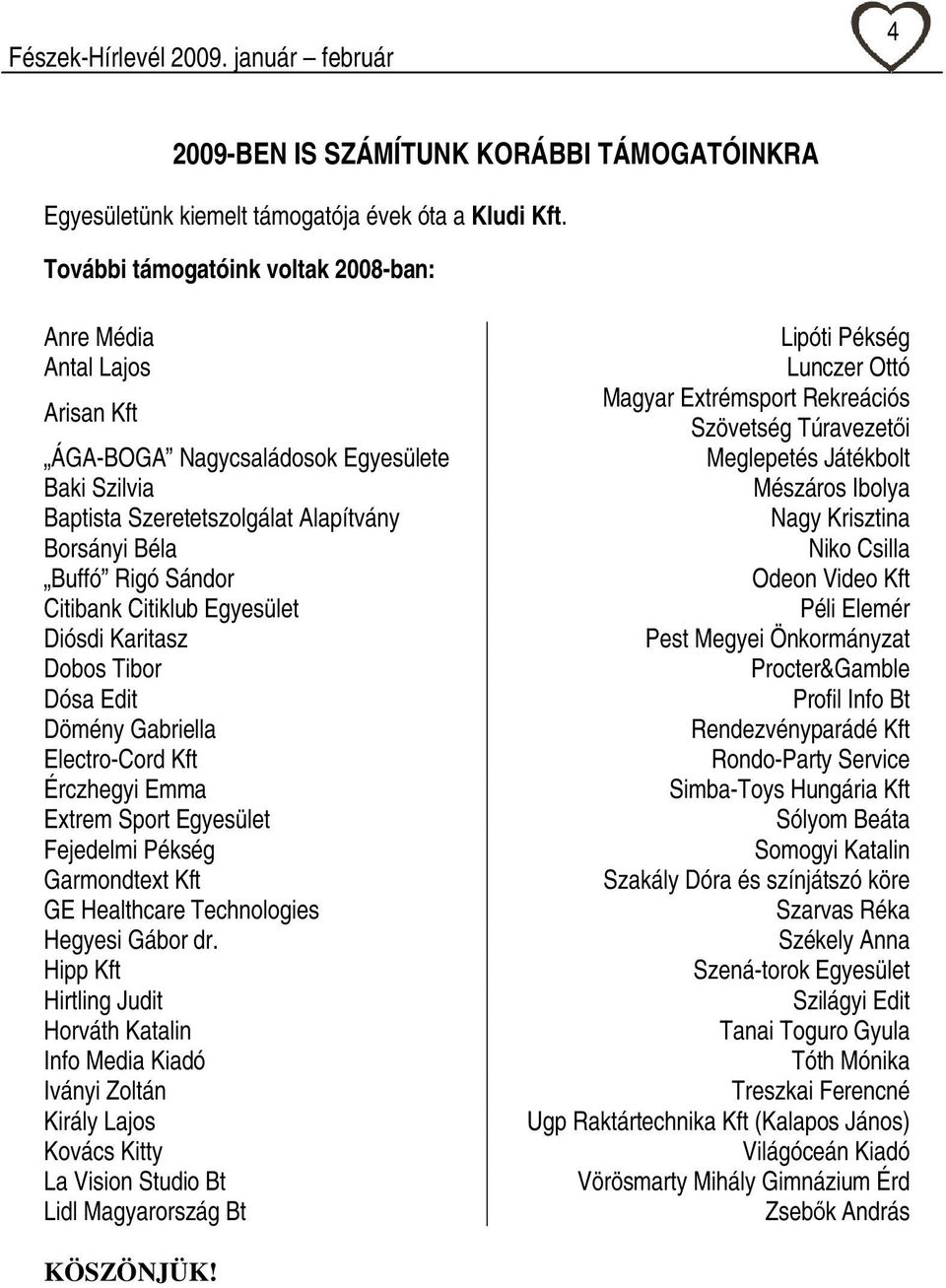 Citiklub Egyesület Diósdi Karitasz Dobos Tibor Dósa Edit Dömény Gabriella Electro-Cord Kft Érczhegyi Emma Extrem Sport Egyesület Fejedelmi Pékség Garmondtext Kft GE Healthcare Technologies Hegyesi