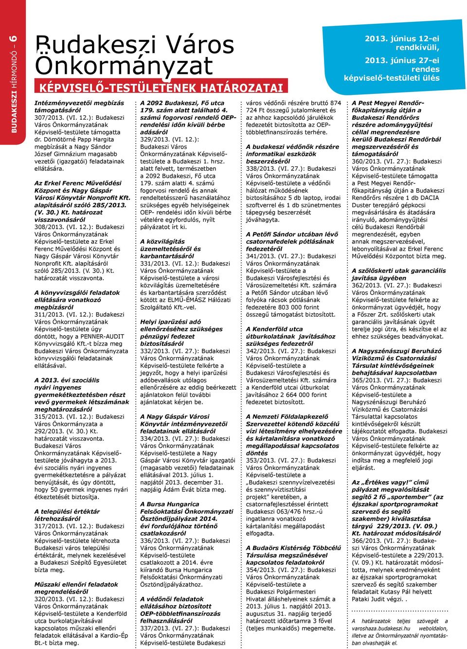 alapításáról szóló 285/2013. (V. 30.) Kt. határozat visszavonásáról 308/2013. (VI. 12.): Budakeszi Képviselő-testülete az Erkel Ferenc Művelődési Központ és Nagy Gáspár Városi Könyvtár Nonprofit Kft.