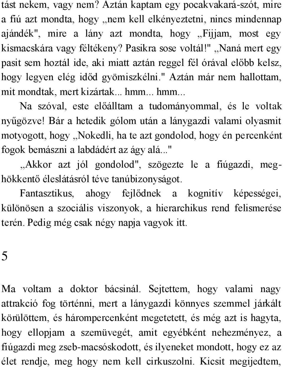 Pasikra sose voltál!" Naná mert egy pasit sem hoztál ide, aki miatt aztán reggel fél órával előbb kelsz, hogy legyen elég időd gyömiszkélni." Aztán már nem hallottam, mit mondtak, mert kizártak... hmm.