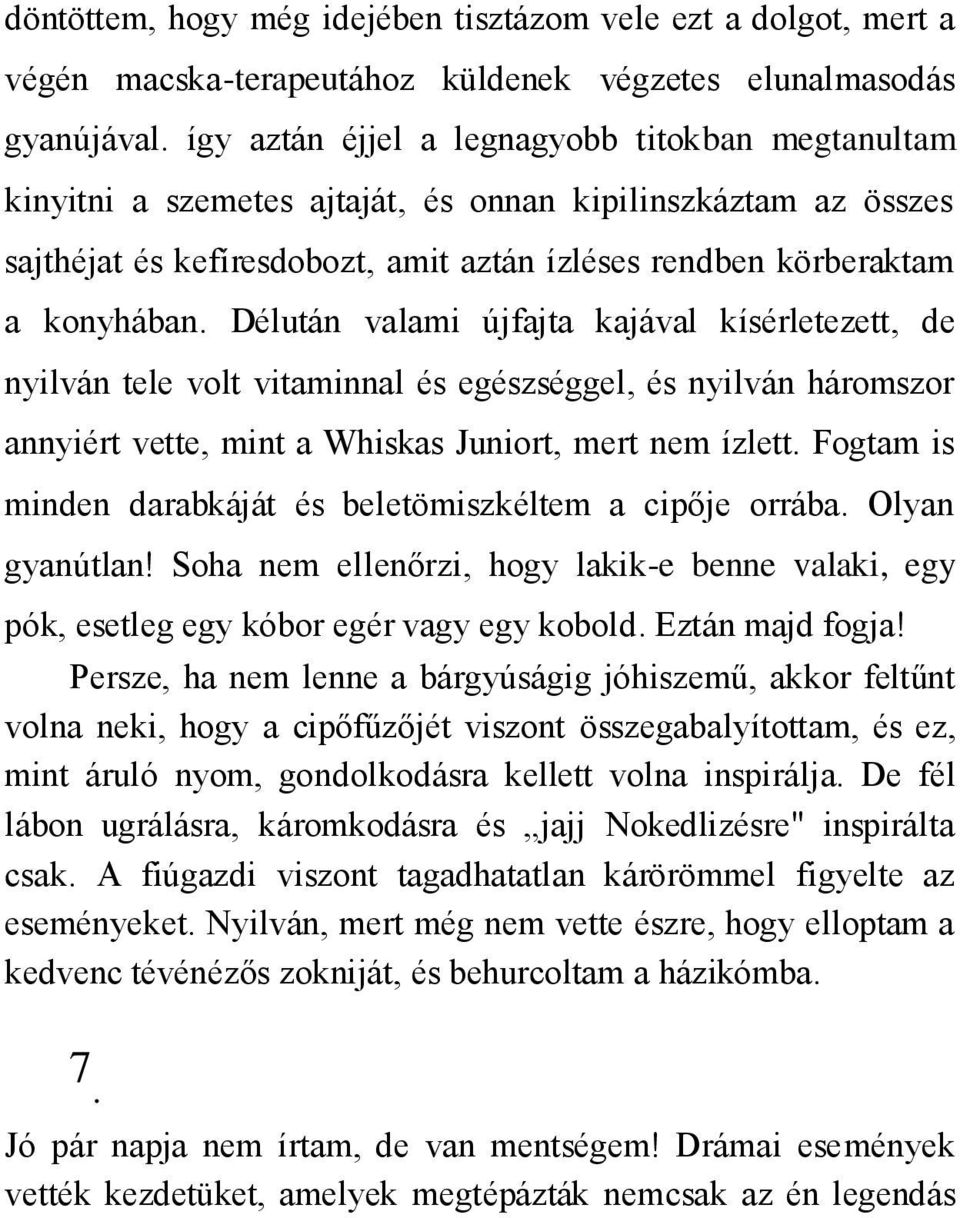 Délután valami újfajta kajával kísérletezett, de nyilván tele volt vitaminnal és egészséggel, és nyilván háromszor annyiért vette, mint a Whiskas Juniort, mert nem ízlett.