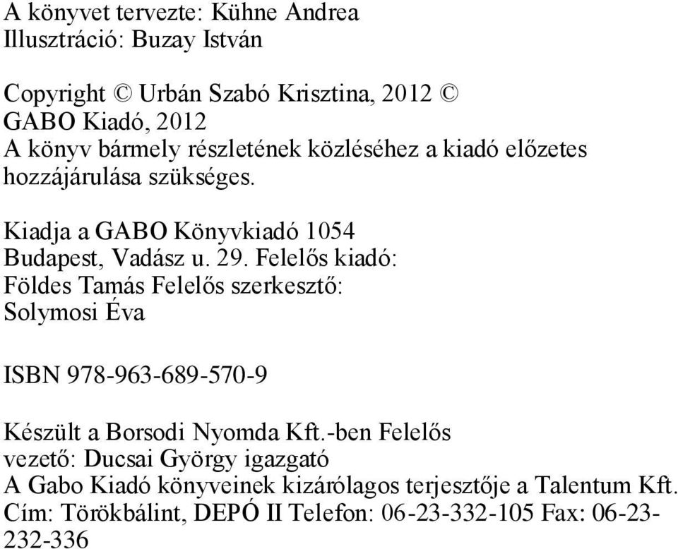 Felelős kiadó: Földes Tamás Felelős szerkesztő: Solymosi Éva ISBN 978-963-689-570-9 Készült a Borsodi Nyomda Kft.