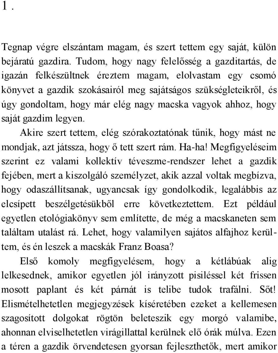 nagy macska vagyok ahhoz, hogy saját gazdim legyen. Akire szert tettem, elég szórakoztatónak tűnik, hogy mást ne mondjak, azt játssza, hogy ő tett szert rám. Ha-ha!