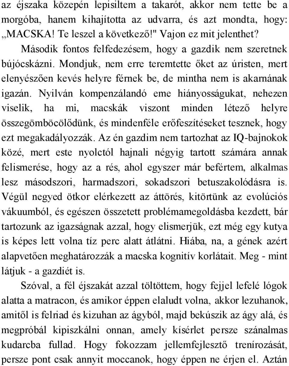 Nyilván kompenzálandó eme hiányosságukat, nehezen viselik, ha mi, macskák viszont minden létező helyre összegömböcölődünk, és mindenféle erőfeszítéseket tesznek, hogy ezt megakadályozzák.