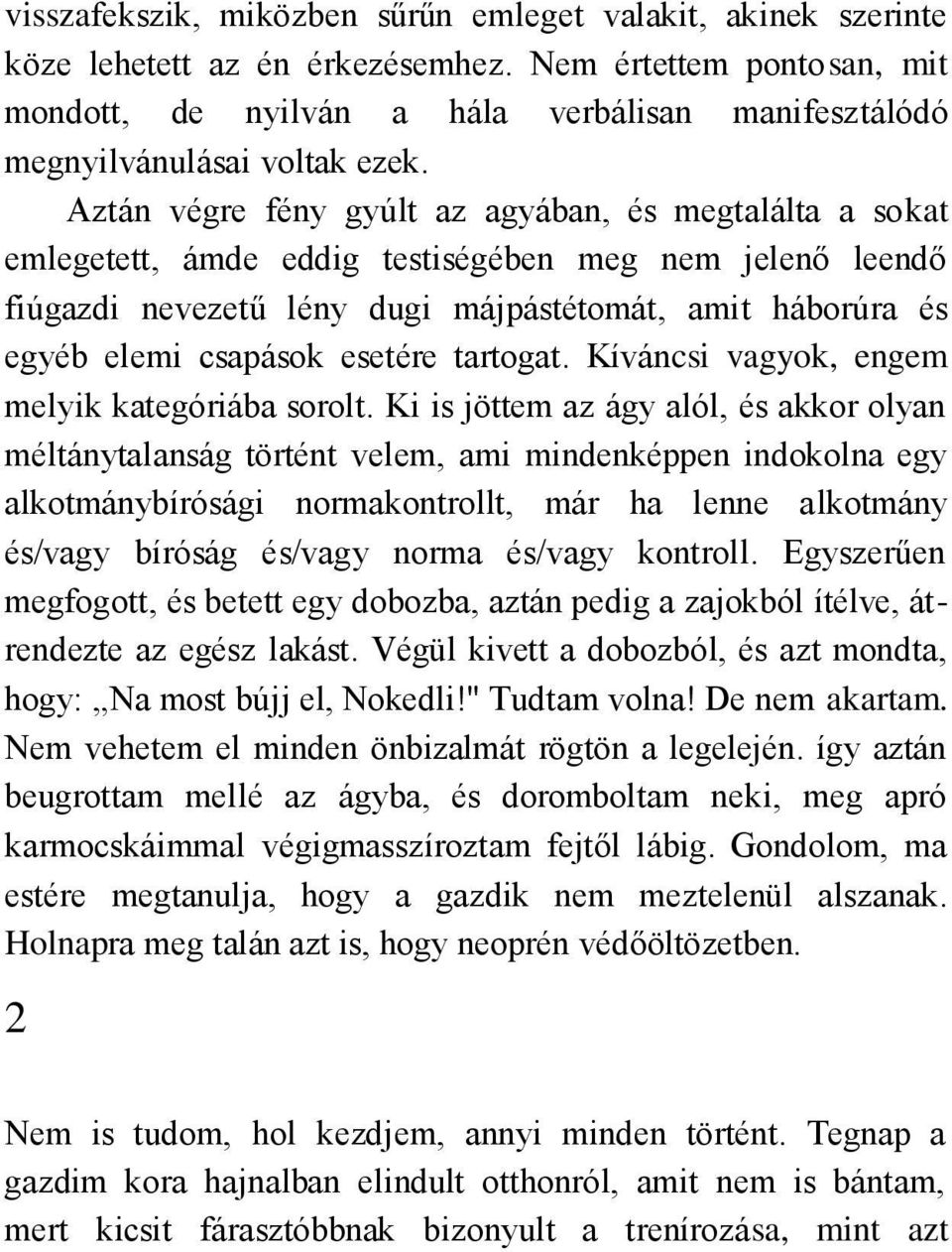 Aztán végre fény gyúlt az agyában, és megtalálta a sokat emlegetett, ámde eddig testiségében meg nem jelenő leendő fiúgazdi nevezetű lény dugi májpástétomát, amit háborúra és egyéb elemi csapások