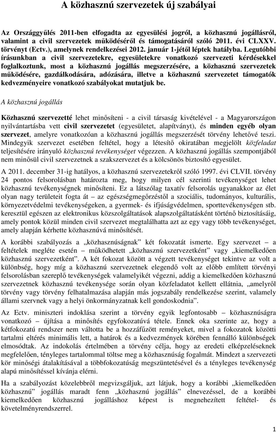 Legutóbbi írásunkban a civil szervezetekre, egyesületekre vonatkozó szervezeti kérdésekkel foglalkoztunk, most a közhasznú jogállás megszerzésére, a közhasznú szervezetek mőködésére, gazdálkodására,