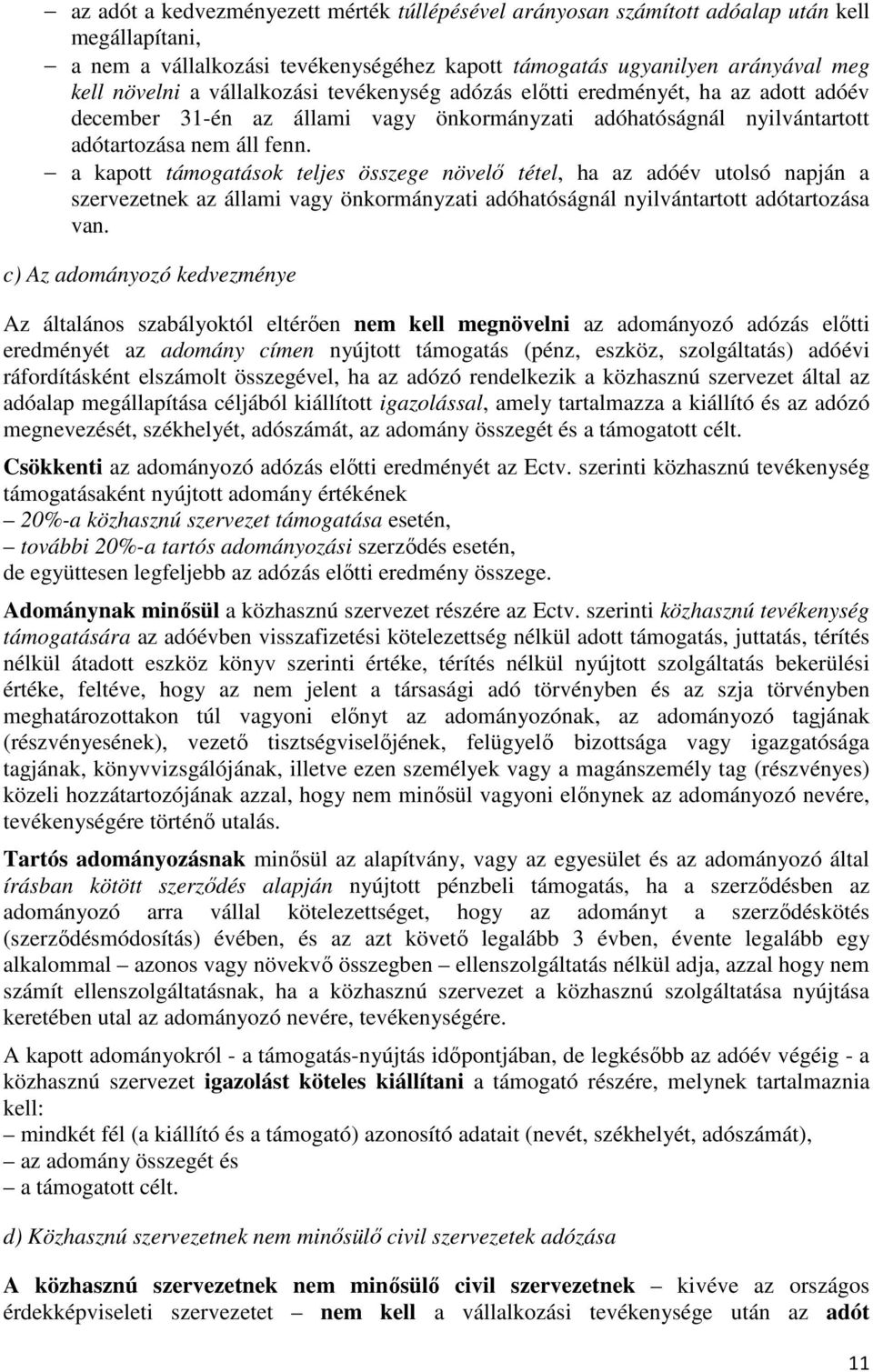 a kapott támogatások teljes összege növelı tétel, ha az adóév utolsó napján a szervezetnek az állami vagy önkormányzati adóhatóságnál nyilvántartott adótartozása van.