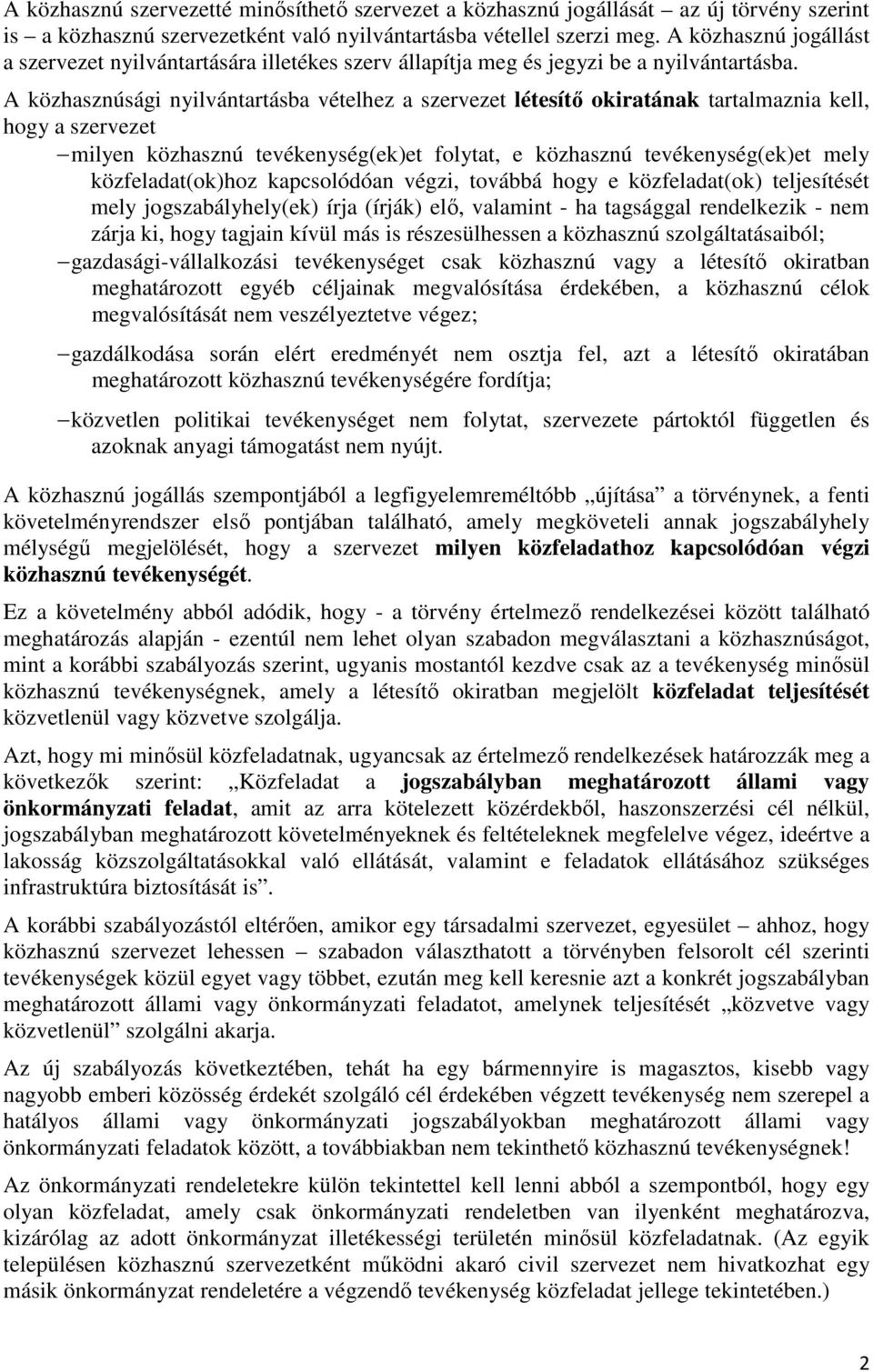 A közhasznúsági nyilvántartásba vételhez a szervezet létesítı okiratának tartalmaznia kell, hogy a szervezet milyen közhasznú tevékenység(ek)et folytat, e közhasznú tevékenység(ek)et mely