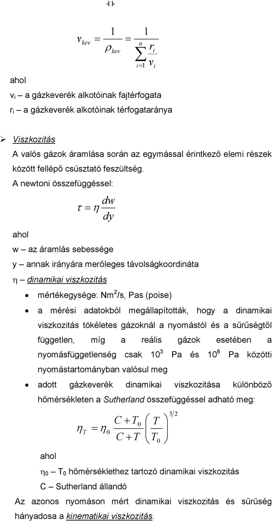 vszkoztás tökéletes gázokál a yomástól és a sűrűségtől függetle, míg a reáls gázok esetébe a yomásfüggetleség csak 0 3 Pa és 0 6 Pa között yomástartomáyba valósul meg adott gázerék damka vszkoztása