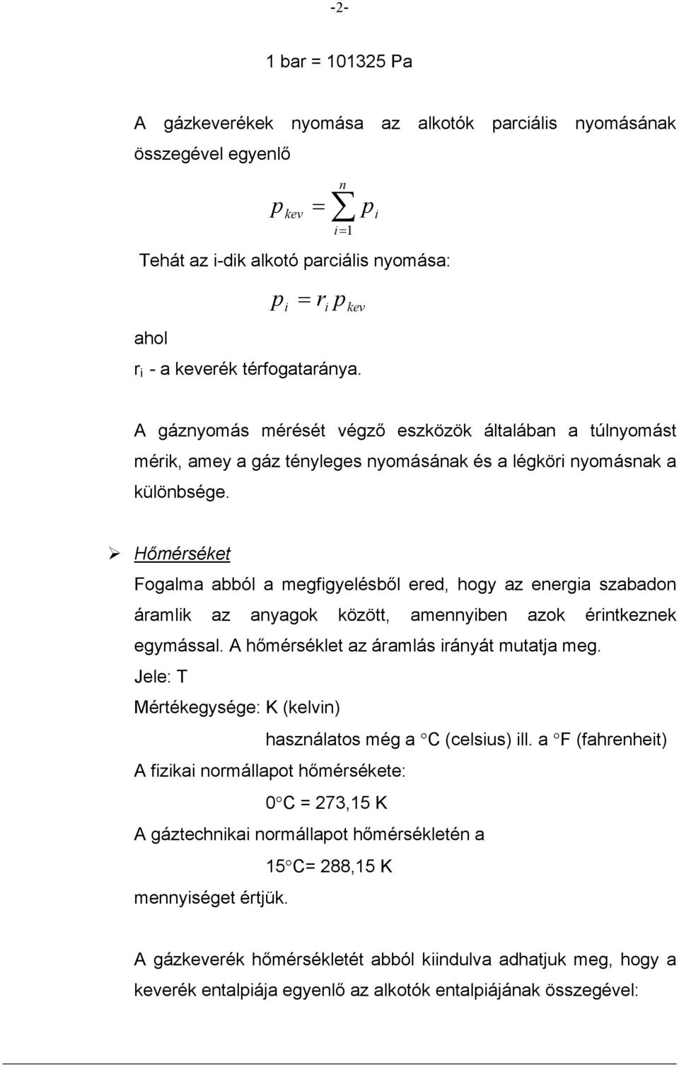 Hőmérséket Fogalma abból a megfgyelésből ered, hogy az eerga szabado áramlk az ayagok között, ameybe azok értkezek egymással. A hőmérséklet az áramlás ráyát mutatja meg.