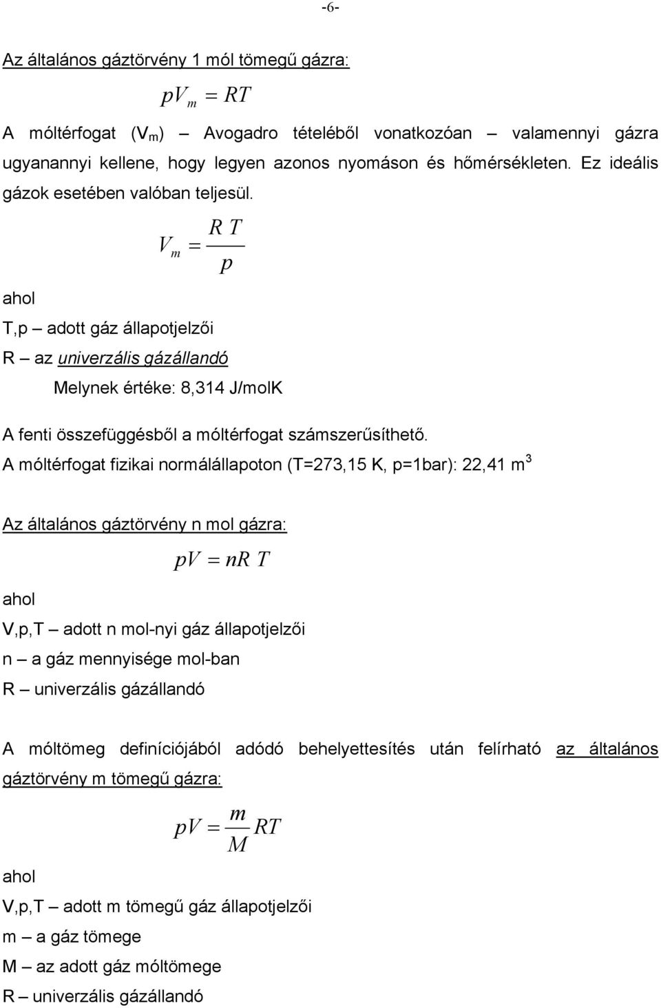 A móltérfogat fzka ormálállapoto (T73,5 K, pbar):,4 m 3 Az általáos gáztörvéy mol gázra: pv R T V,p,T adott mol-y gáz állapotjelző a gáz meysége mol-ba R uverzáls gázálladó A