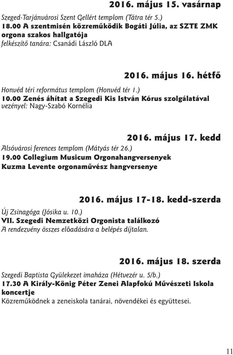 00 Zenés áhítat a Szegedi Kis István Kórus szolgálatával vezényel: Nagy-Szabó Kornélia 2016. május 17. kedd Alsóvárosi ferences templom (Mátyás tér 26.) 19.