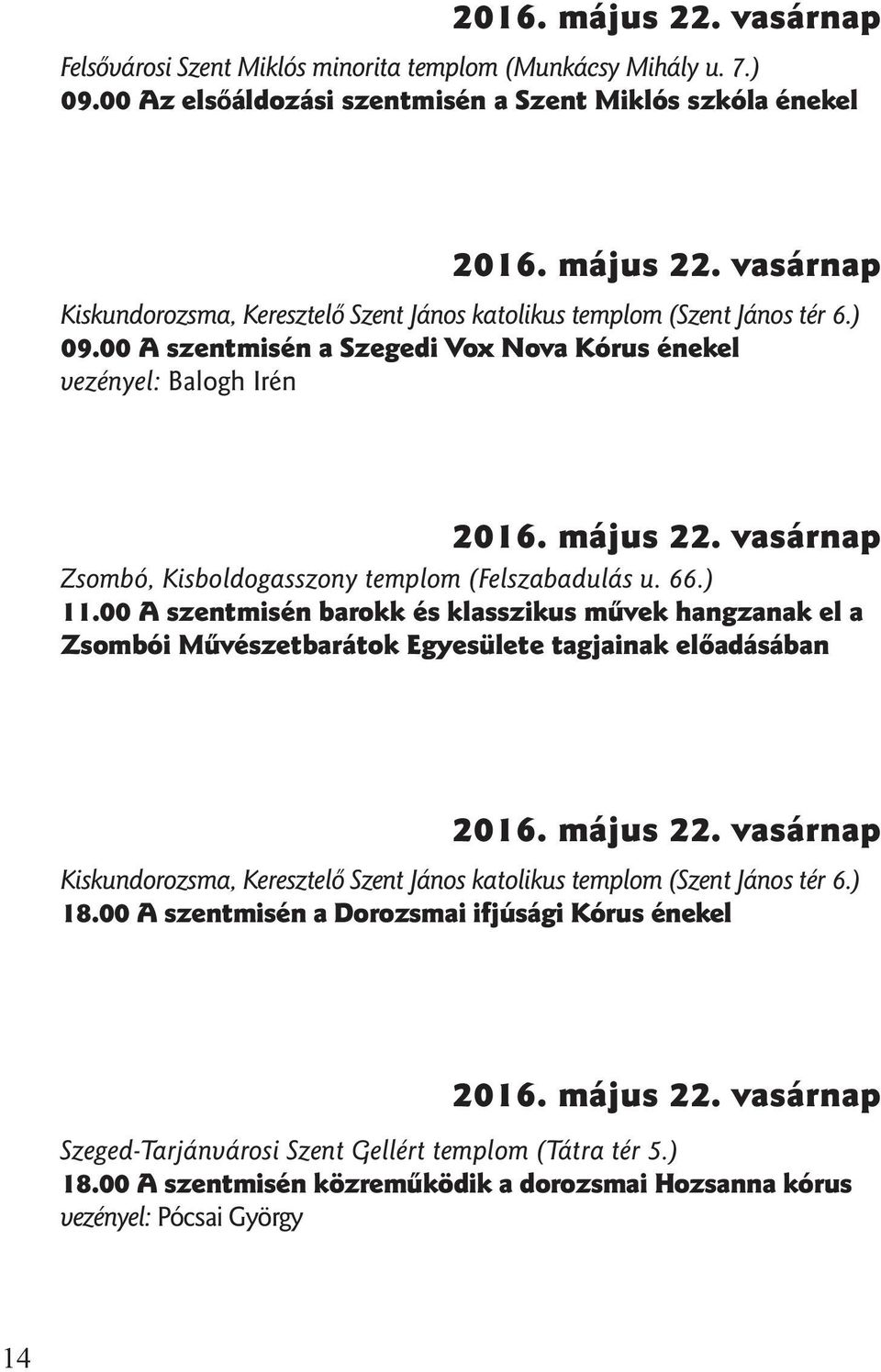 00 A szentmisén barokk és klasszikus mûvek hangzanak el a Zsombói Mûvészetbarátok Egyesülete tagjainak elõadásában 2016. május 22.