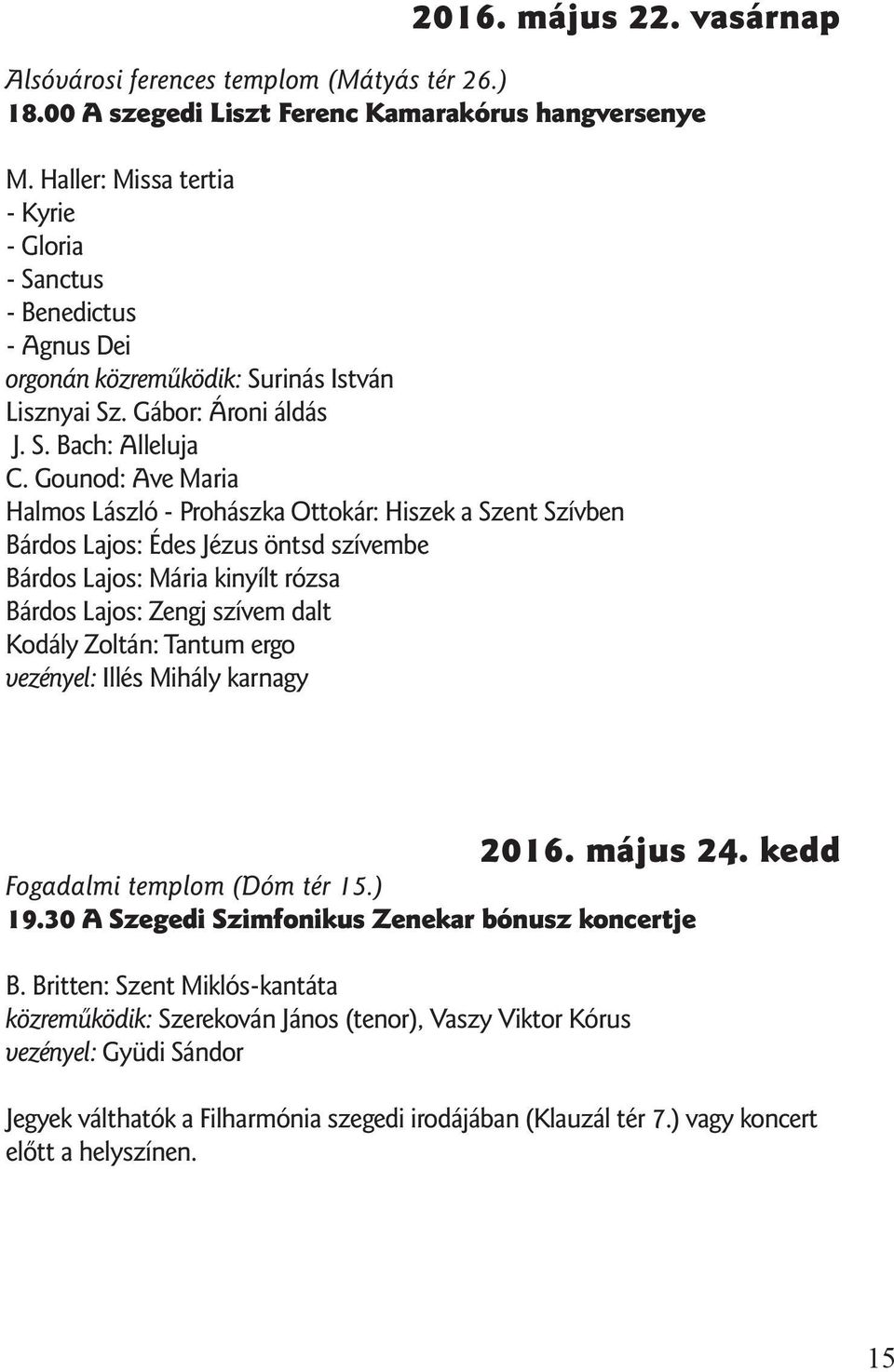 Gounod: Ave Maria Halmos László - Prohászka Ottokár: Hiszek a Szent Szívben Bárdos Lajos: Édes Jézus öntsd szívembe Bárdos Lajos: Mária kinyílt rózsa Bárdos Lajos: Zengj szívem dalt Kodály Zoltán: