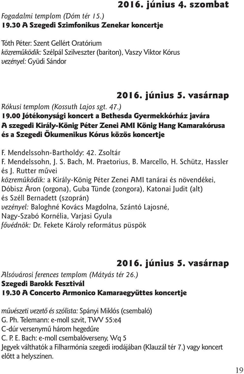 00 Jótékonysági koncert a Bethesda Gyermekkórház javára A szegedi Király-König Péter Zenei AMI König Hang Kamarakórusa és a Szegedi Ökumenikus Kórus közös koncertje F. Mendelssohn-Bartholdy: 42.