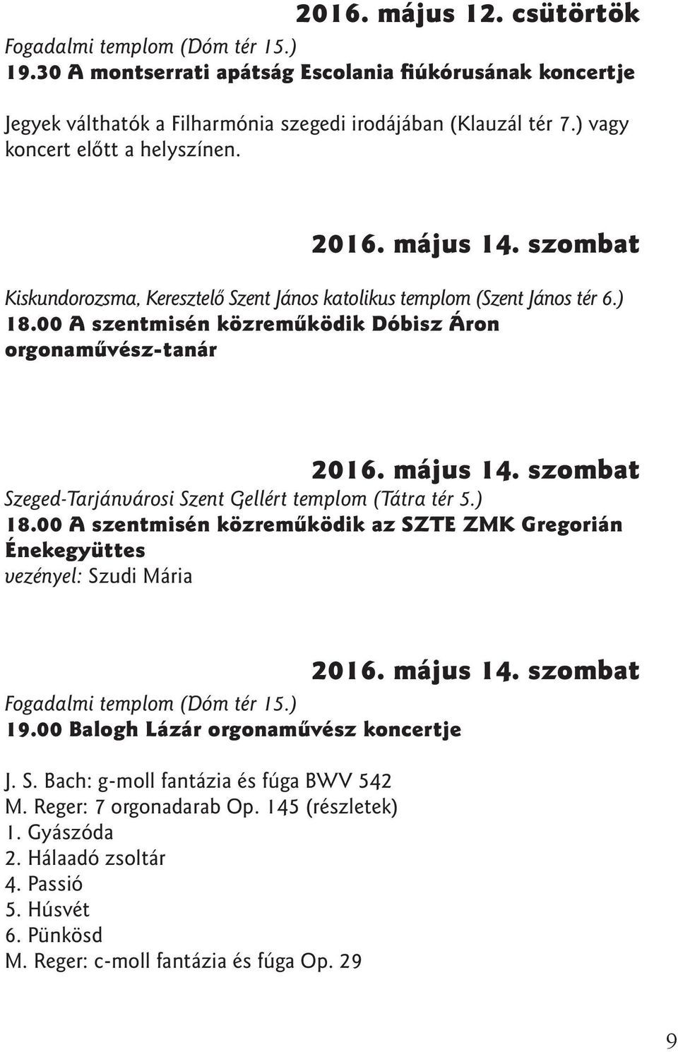 00 A szentmisén közremûködik Dóbisz Áron orgonamûvész-tanár 2016. május 14. szombat Szeged-Tarjánvárosi Szent Gellért templom (Tátra tér 5.) 18.