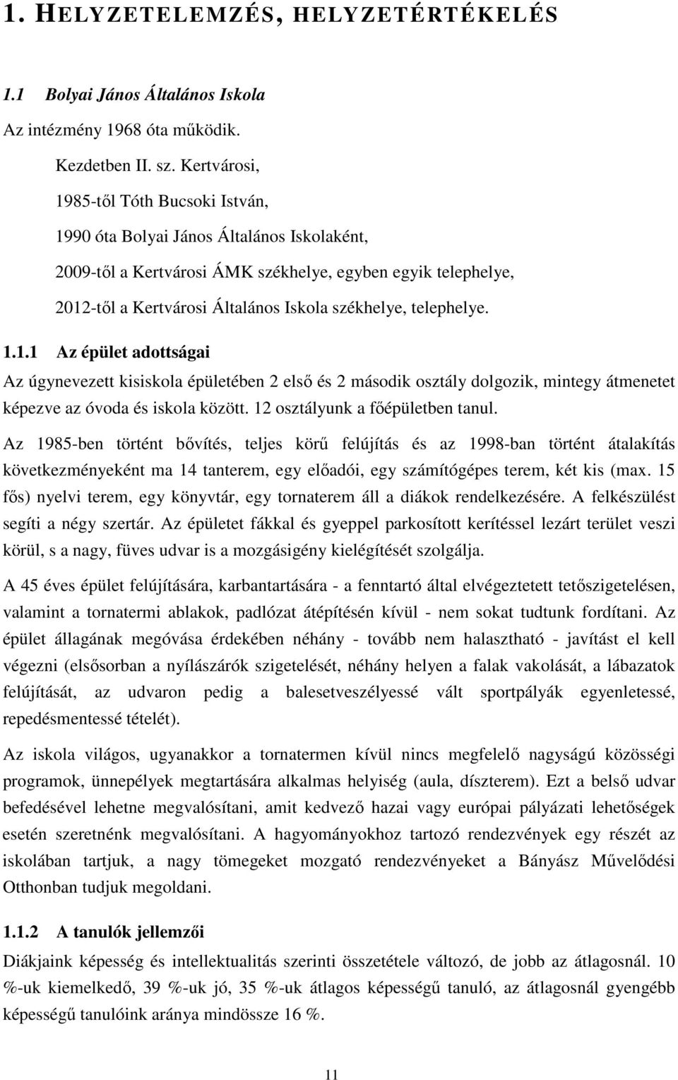 telephelye. 1.1.1 Az épület adottságai Az úgynevezett kisiskola épületében 2 első és 2 második osztály dolgozik, mintegy átmenetet képezve az óvoda és iskola között. 12 osztályunk a főépületben tanul.