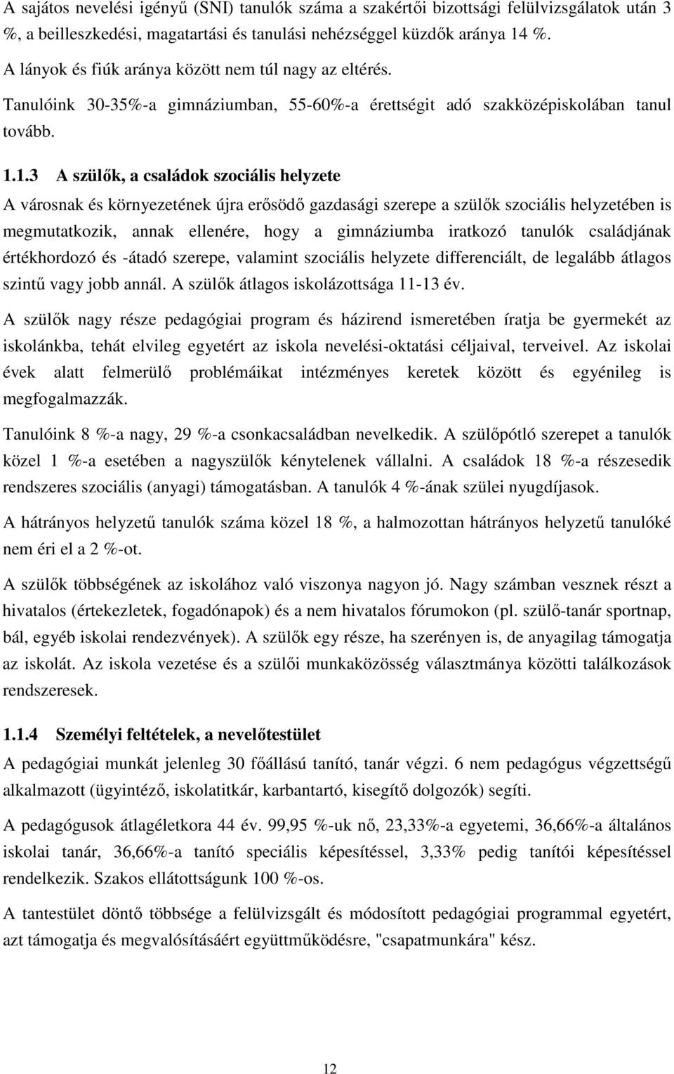 1.3 A szülők, a családok szociális helyzete A városnak és környezetének újra erősödő gazdasági szerepe a szülők szociális helyzetében is megmutatkozik, annak ellenére, hogy a gimnáziumba iratkozó