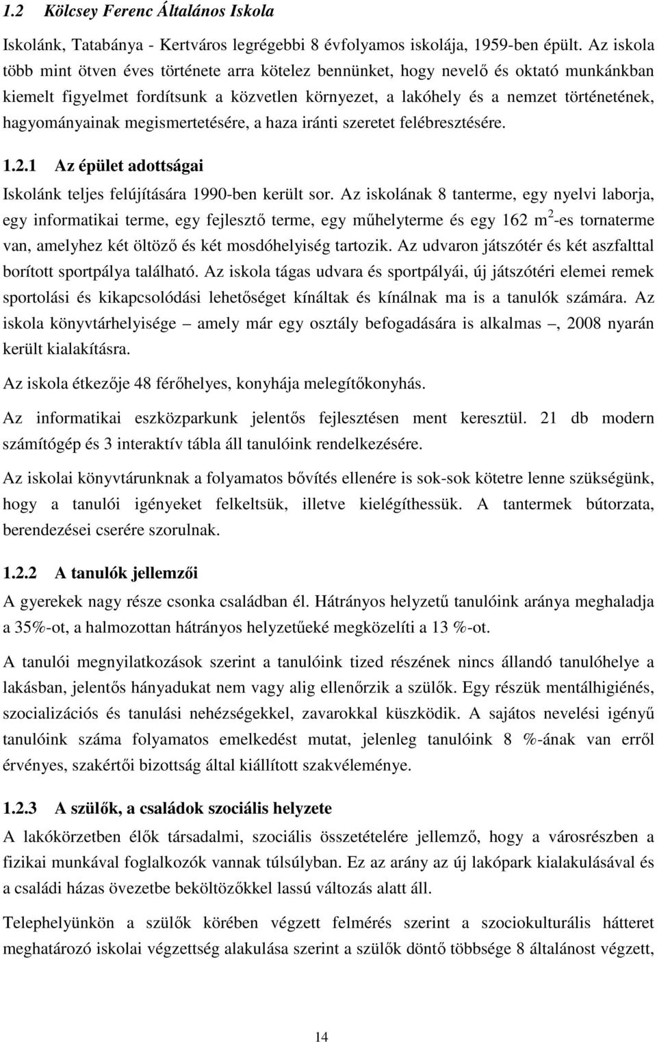 hagyományainak megismertetésére, a haza iránti szeretet felébresztésére. 1.2.1 Az épület adottságai Iskolánk teljes felújítására 1990-ben került sor.