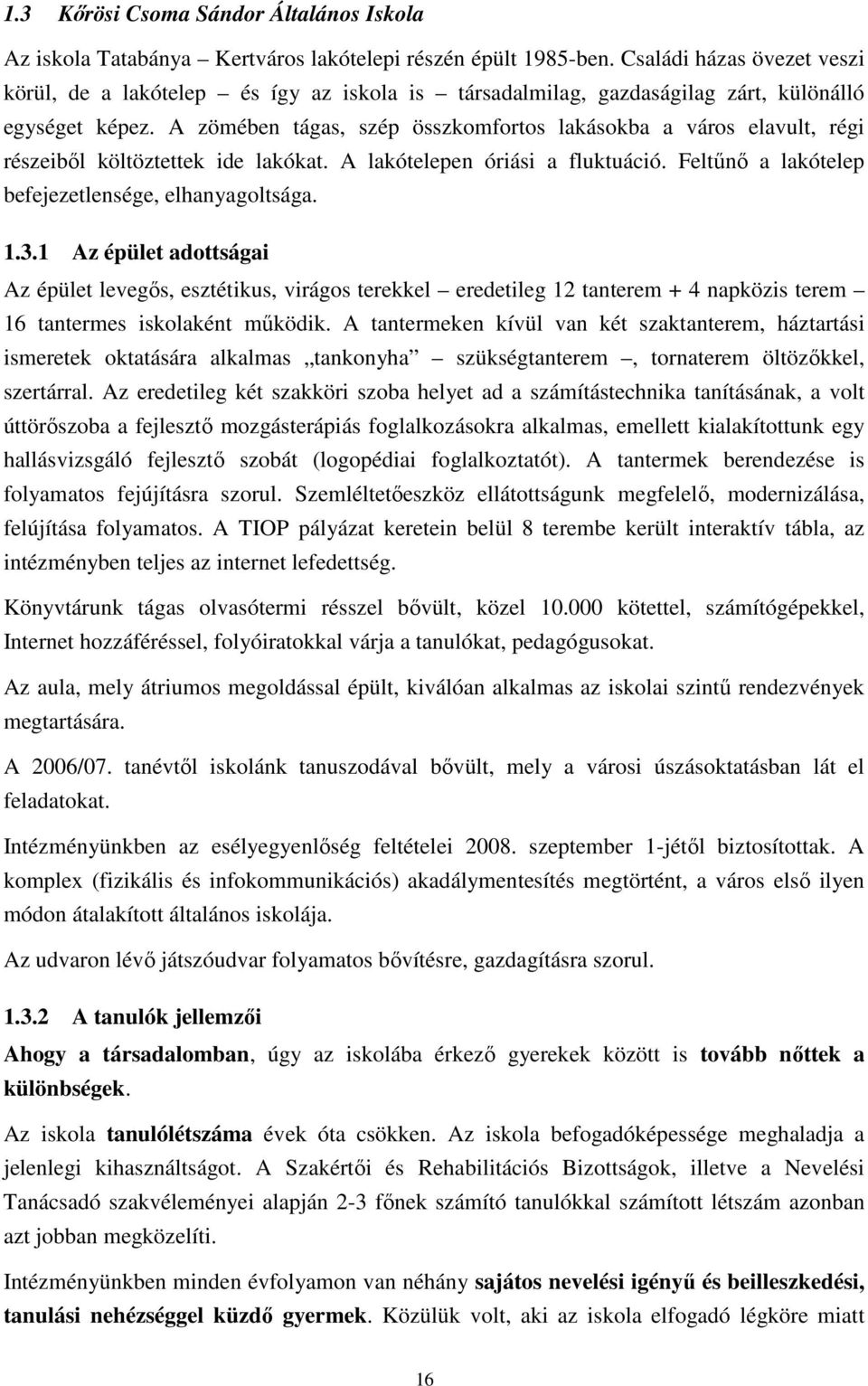 A zömében tágas, szép összkomfortos lakásokba a város elavult, régi részeiből költöztettek ide lakókat. A lakótelepen óriási a fluktuáció. Feltűnő a lakótelep befejezetlensége, elhanyagoltsága. 1.3.