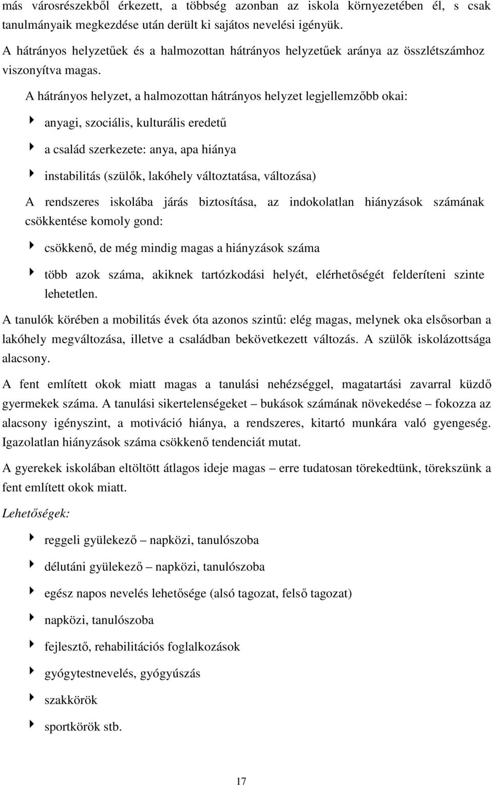 A hátrányos helyzet, a halmozottan hátrányos helyzet legjellemzőbb okai: 4 anyagi, szociális, kulturális eredetű 4 a család szerkezete: anya, apa hiánya 4 instabilitás (szülők, lakóhely változtatása,