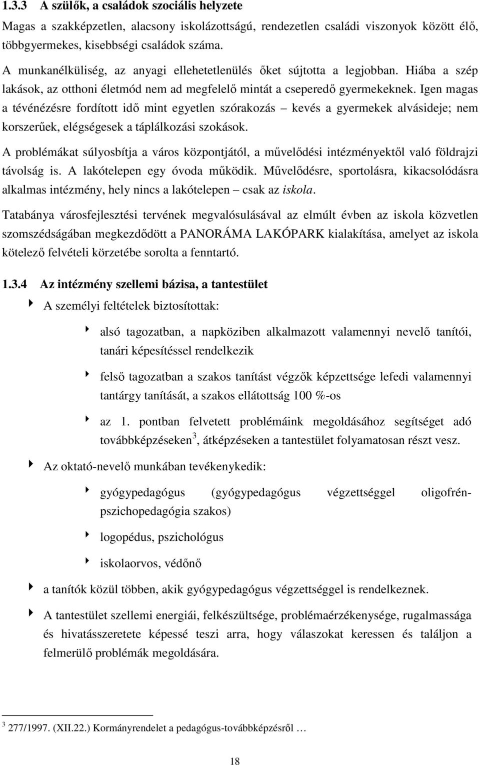 Igen magas a tévénézésre fordított idő mint egyetlen szórakozás kevés a gyermekek alvásideje; nem korszerűek, elégségesek a táplálkozási szokások.