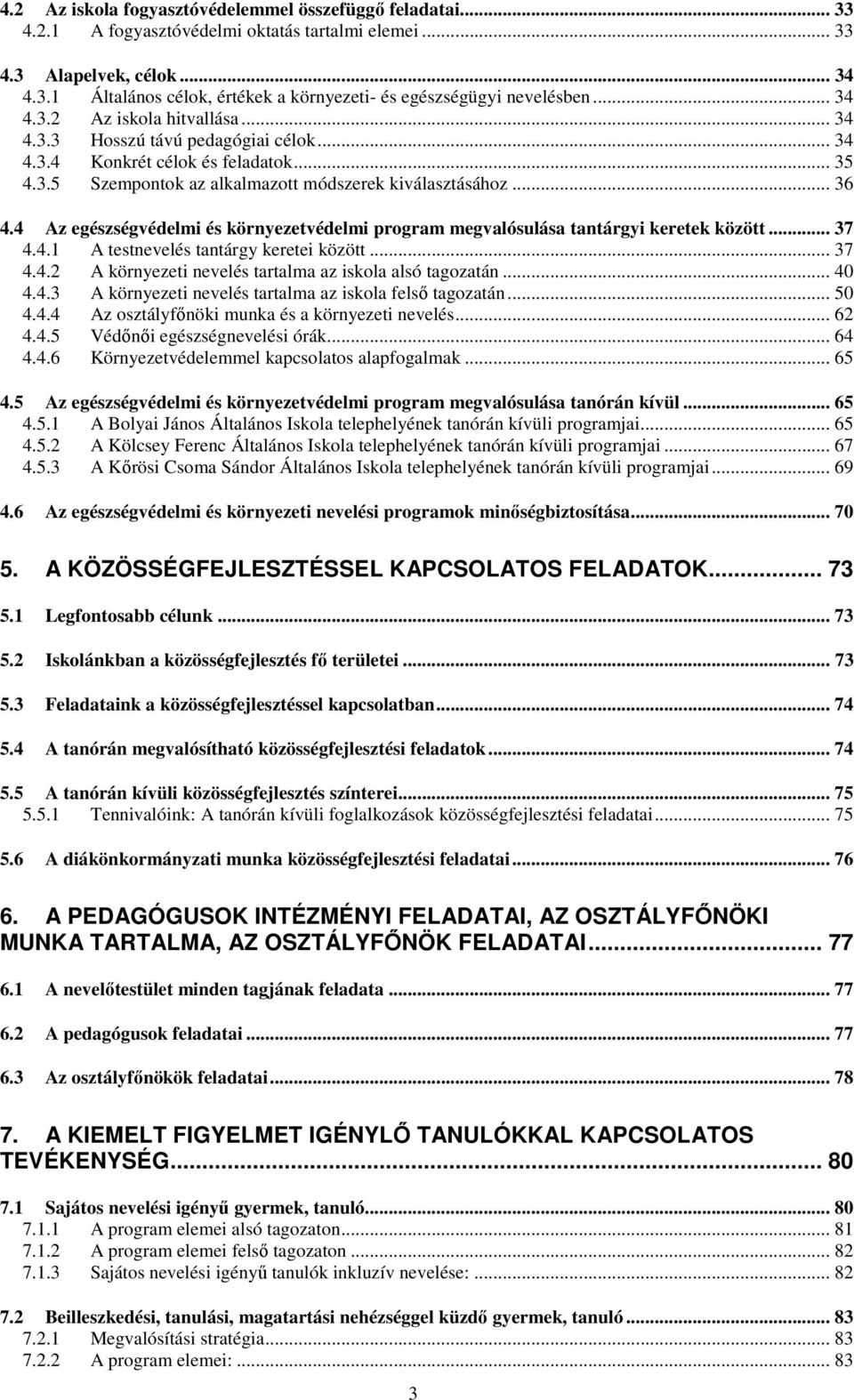 4 Az egészségvédelmi és környezetvédelmi program megvalósulása tantárgyi keretek között... 37 4.4.1 A testnevelés tantárgy keretei között... 37 4.4.2 A környezeti nevelés tartalma az iskola alsó tagozatán.