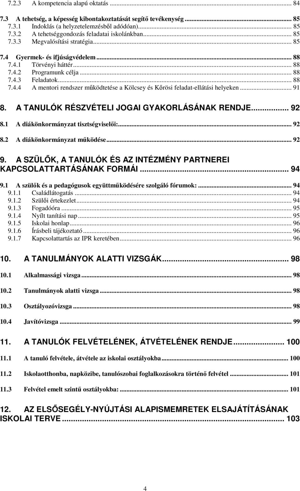 .. 91 8. A TANULÓK RÉSZVÉTELI JOGAI GYAKORLÁSÁNAK RENDJE... 92 8.1 A diákönkormányzat tisztségviselői:... 92 8.2 A diákönkormányzat működése... 92 9.