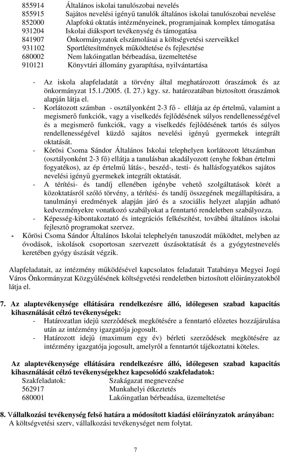 bérbeadása, üzemeltetése 910121 Könyvtári állomány gyarapítása, nyilvántartása - Az iskola alapfeladatát a törvény által meghatározott óraszámok és az önkormányzat 15.1./2005. (I. 27.) kgy. sz.