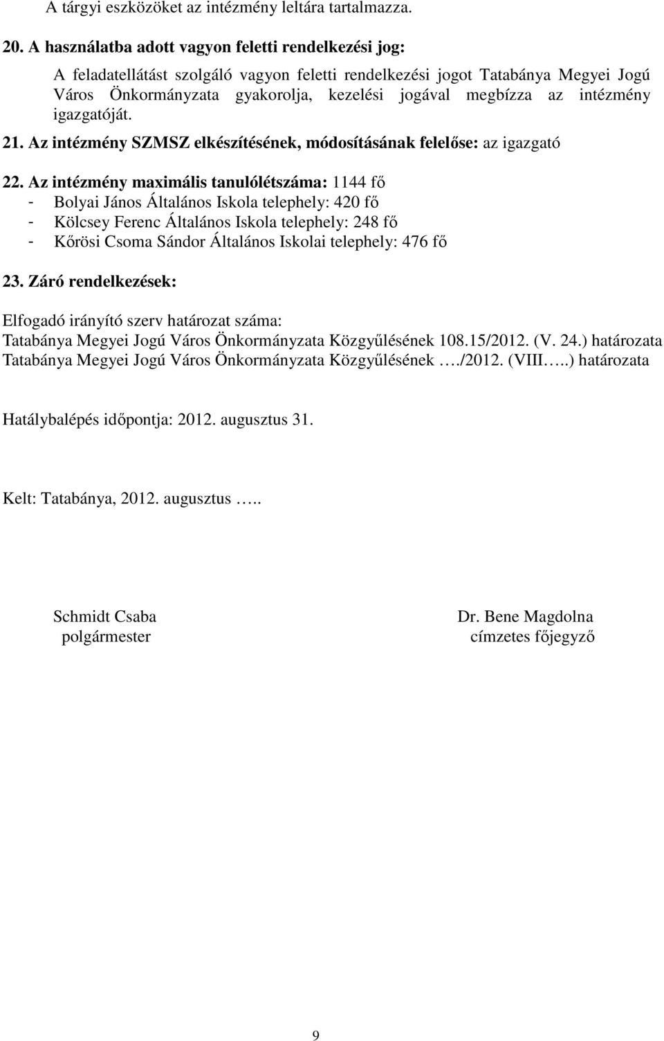 intézmény igazgatóját. 21. Az intézmény SZMSZ elkészítésének, módosításának felelőse: az igazgató 22.