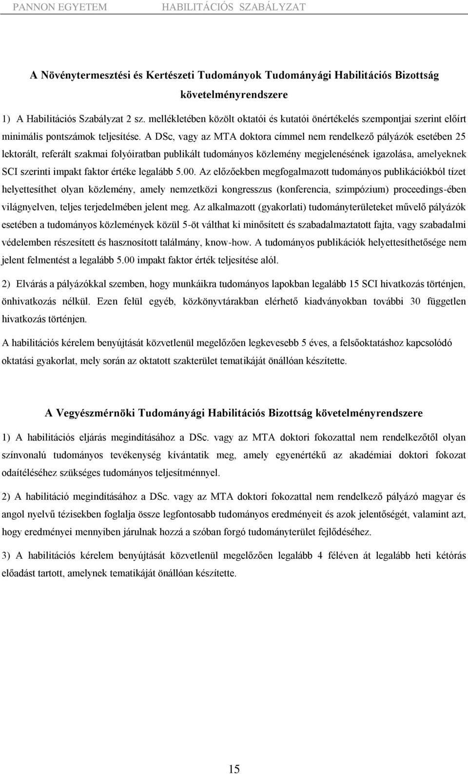 A DSc, vagy az MTA doktora címmel nem rendelkező pályázók esetében 25 lektorált, referált szakmai folyóiratban publikált tudományos közlemény megjelenésének igazolása, amelyeknek SCI szerinti impakt