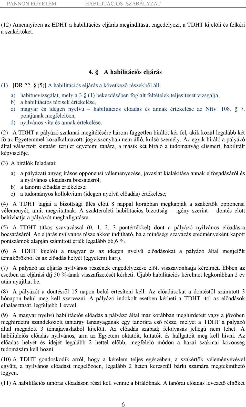 (1) bekezdésében foglalt feltételek teljesítését vizsgálja, b) a habilitációs tézisek értékelése, c) magyar és idegen nyelvű habilitációs előadás és annak értékelése az Nftv. 108. 7.