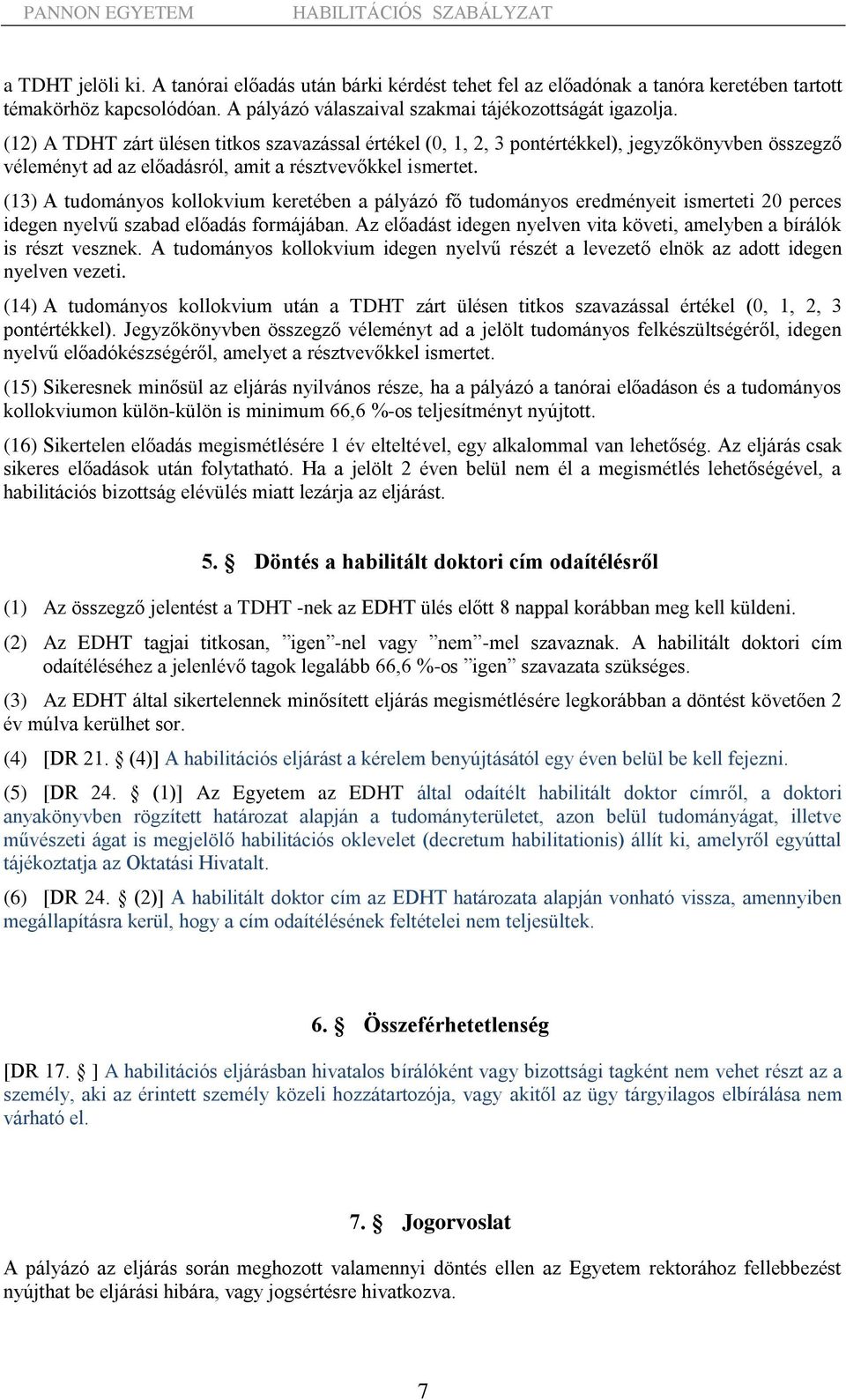 (13) A tudományos kollokvium keretében a pályázó fő tudományos eredményeit ismerteti 20 perces idegen nyelvű szabad előadás formájában.