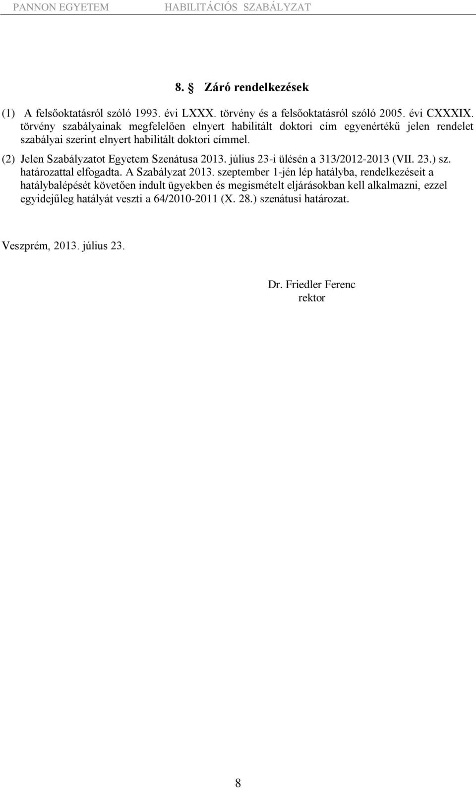 (2) Jelen Szabályzatot Egyetem Szenátusa 2013. július 23-i ülésén a 313/2012-2013 (VII. 23.) sz. határozattal elfogadta. A Szabályzat 2013.