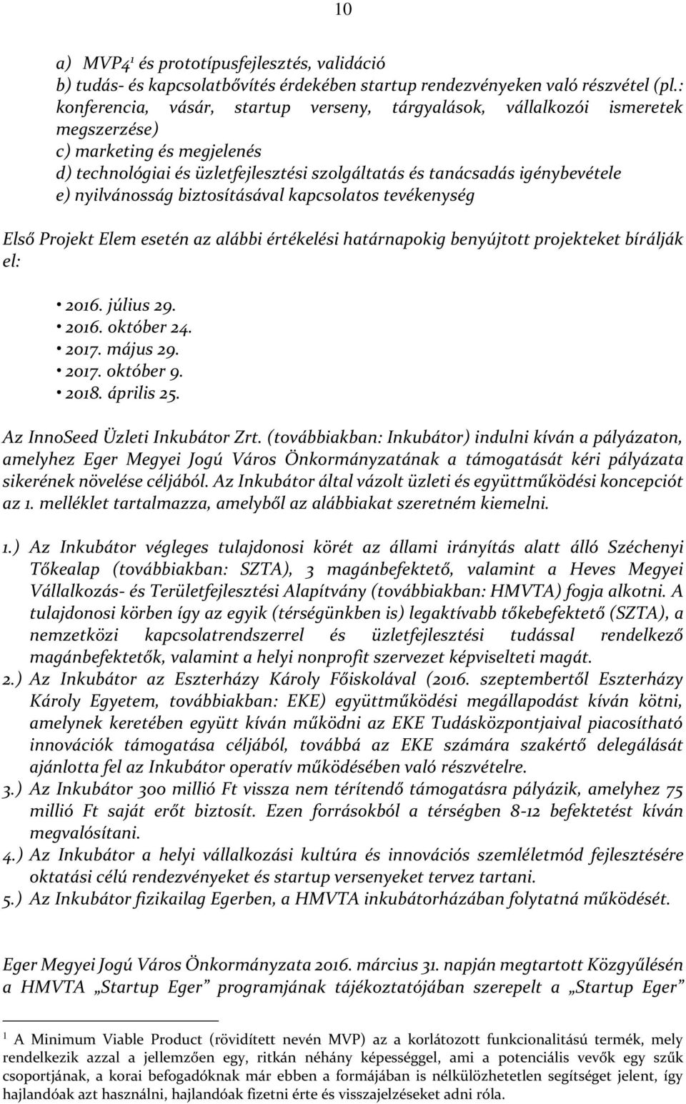 nyilvánosság biztosításával kapcsolatos tevékenység Első Projekt Elem esetén az alábbi értékelési határnapokig benyújtott projekteket bírálják el: 2016. július 29. 2016. október 24. 2017. május 29.