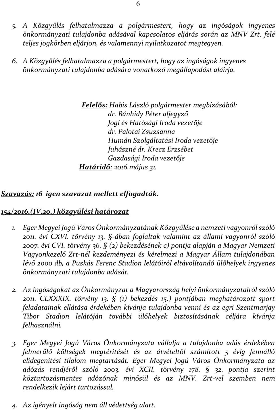 A Közgyűlés felhatalmazza a polgármestert, hogy az ingóságok ingyenes önkormányzati tulajdonba adására vonatkozó megállapodást aláírja. Felelős: Habis László polgármester megbízásából: dr.