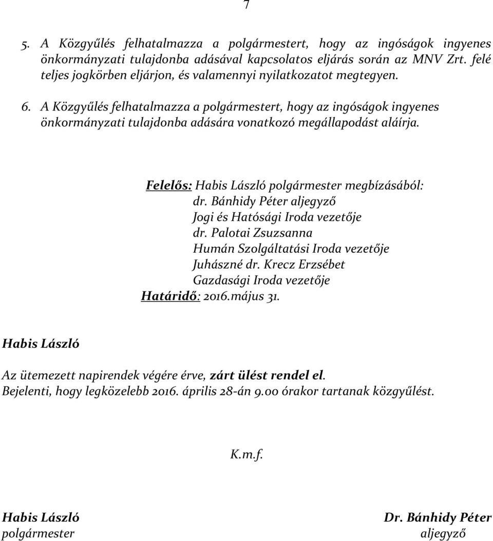 A Közgyűlés felhatalmazza a polgármestert, hogy az ingóságok ingyenes önkormányzati tulajdonba adására vonatkozó megállapodást aláírja. Felelős: Habis László polgármester megbízásából: dr.