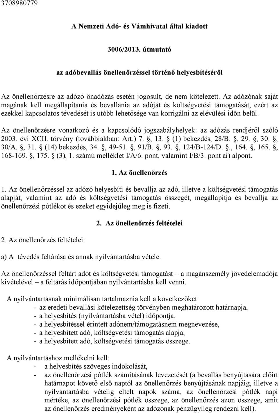 Az önellenőrzésre vonatkozó és a kapcsolódó jogszabályhelyek: az adózás rendjéről szóló 2003. évi XCII. törvény (továbbiakban: Art.) 7., 13. (1) bekezdés, 28/B., 29., 30., 30/A., 31.